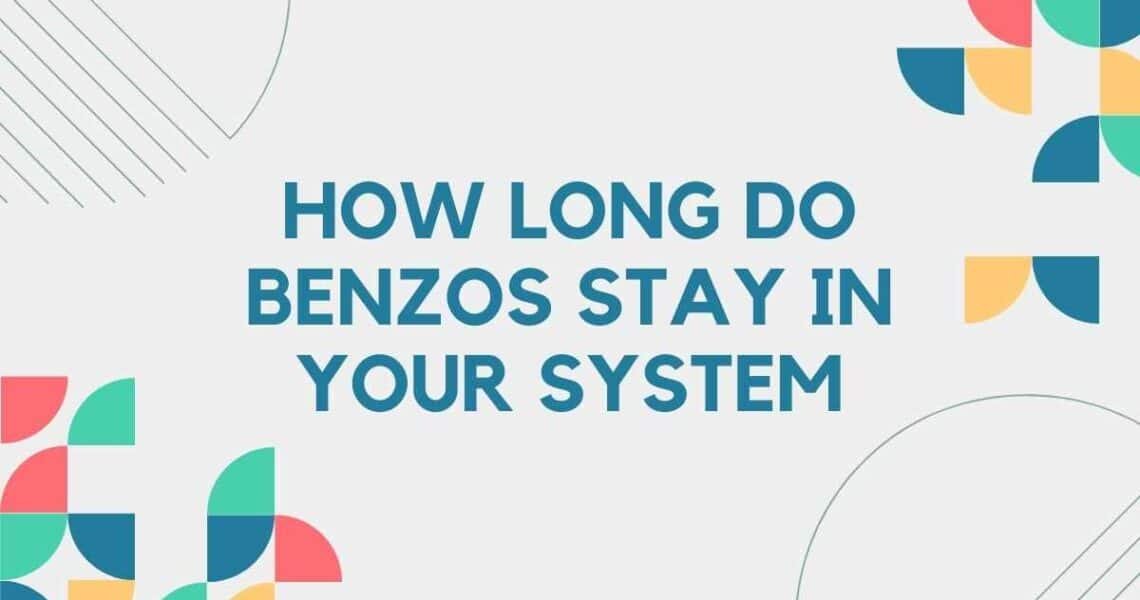 How Long Do Benzos Stay in Your System