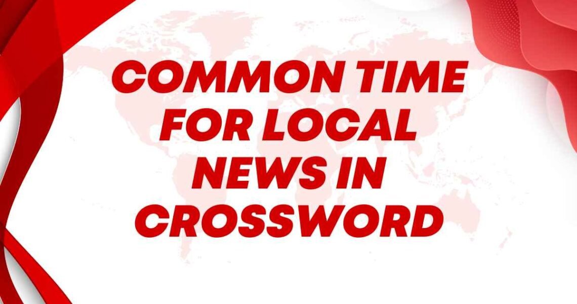 Common Time for Local News in Crossword