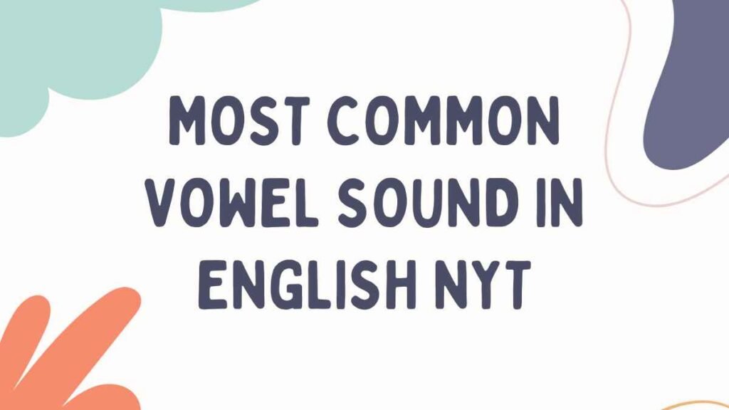 Most Common Vowel Sound in English NYT